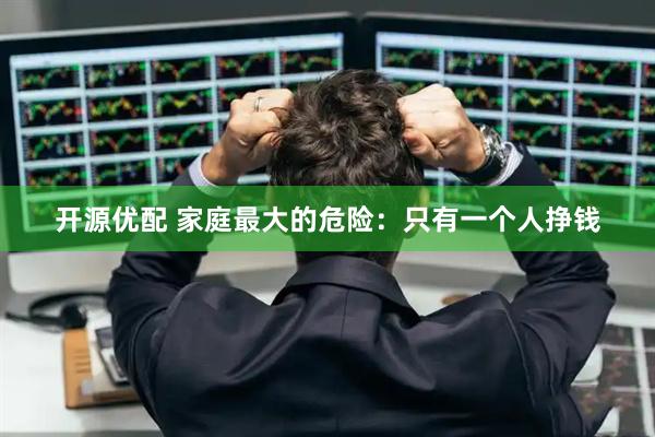 开源优配 家庭最大的危险：只有一个人挣钱