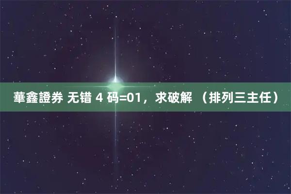 華鑫證券 无错 4 码=01，求破解 （排列三主任）